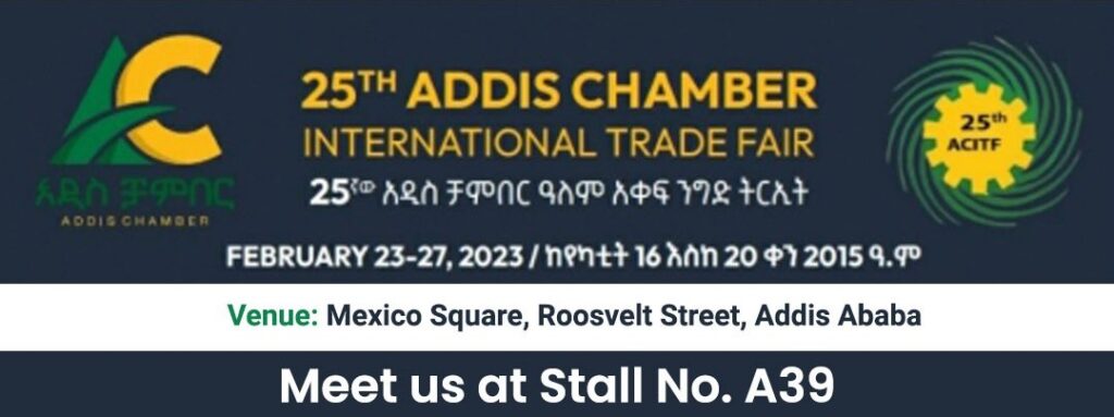 We are Participating in 25th Addis Chamber International Trade Fair from 23 Feb – 27 Feb, 2023 at Mexico Square, Addis Ababa